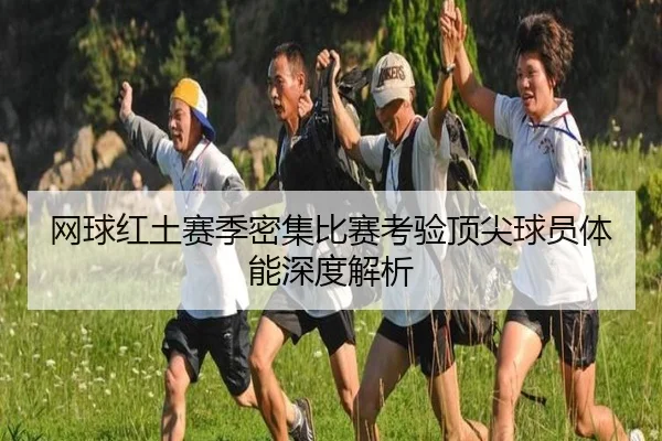 网球红土赛季密集比赛考验顶尖球员体能深度解析